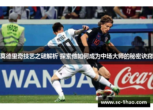 莫德里奇技艺之谜解析 探索他如何成为中场大师的秘密诀窍