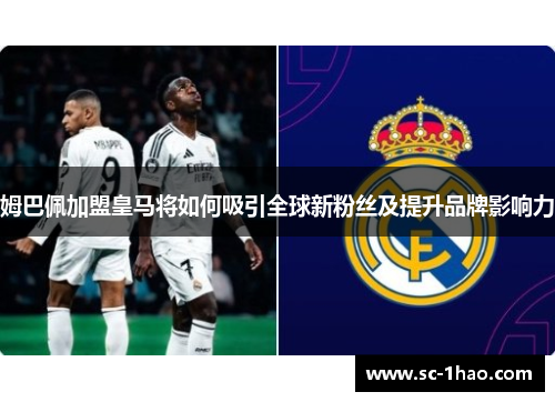 姆巴佩加盟皇马将如何吸引全球新粉丝及提升品牌影响力
