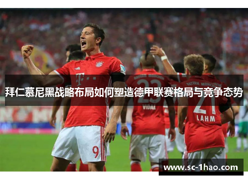 拜仁慕尼黑战略布局如何塑造德甲联赛格局与竞争态势