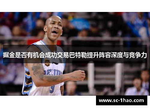 掘金是否有机会成功交易巴特勒提升阵容深度与竞争力