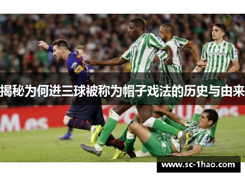 揭秘为何进三球被称为帽子戏法的历史与由来