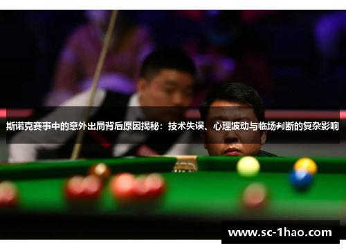 斯诺克赛事中的意外出局背后原因揭秘：技术失误、心理波动与临场判断的复杂影响