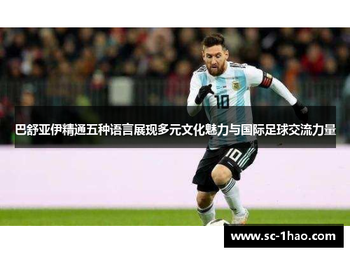 巴舒亚伊精通五种语言展现多元文化魅力与国际足球交流力量
