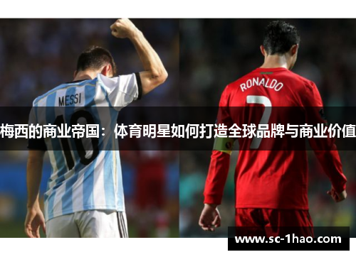 梅西的商业帝国：体育明星如何打造全球品牌与商业价值