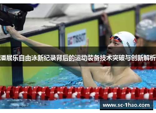潘展乐自由泳新纪录背后的运动装备技术突破与创新解析 潘展乐自由泳新纪录背后的运动装备技术突破与创新解析