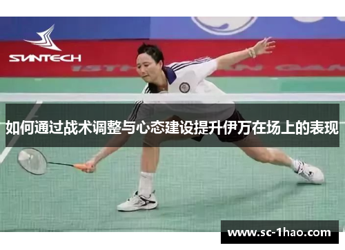 如何通过战术调整与心态建设提升伊万在场上的表现