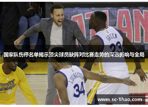 国家队伤停名单揭示顶尖球员缺阵对比赛走势的深远影响与全局