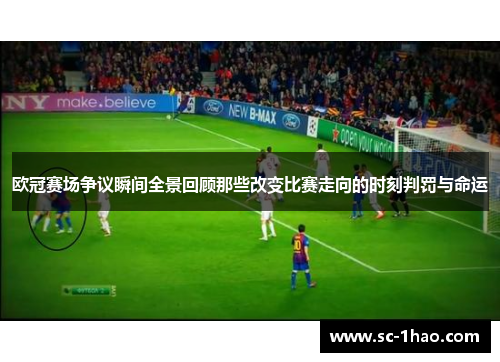 欧冠赛场争议瞬间全景回顾那些改变比赛走向的时刻判罚与命运