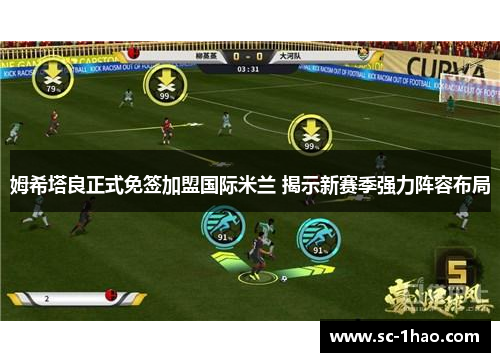 姆希塔良正式免签加盟国际米兰 揭示新赛季强力阵容布局