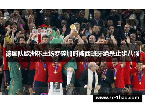德国队欧洲杯主场梦碎加时被西班牙绝杀止步八强
