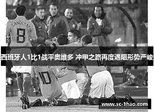 西班牙人1比1战平奥维多 冲甲之路再度遇阻形势严峻